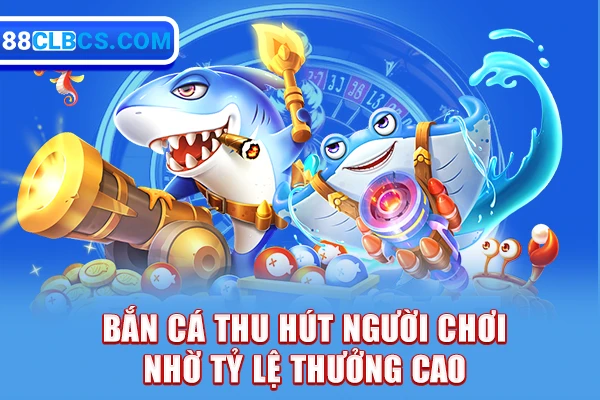 Bắn cá 88CLB thu hút người chơi nhờ tỷ lệ thưởng cao