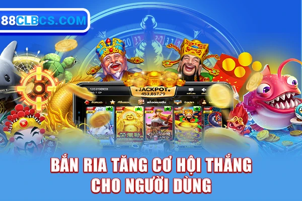 Bắn ria tăng cơ hội thắng cho người dùng