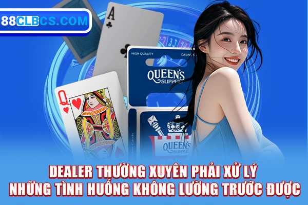 Dealer thường xuyên phải xử lý những tình huống không lường trước được