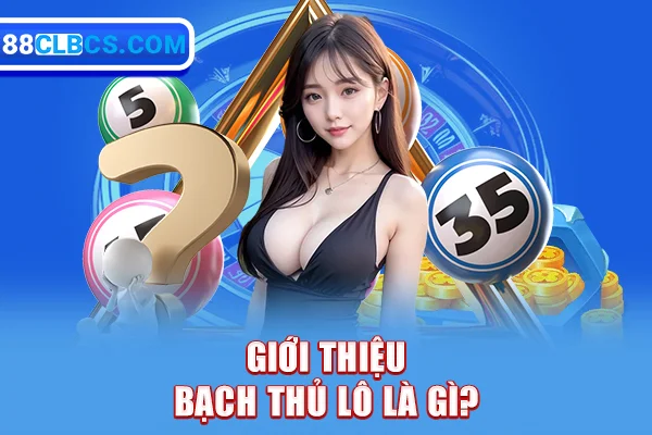 Giới thiệu bạch thủ lô là gì?