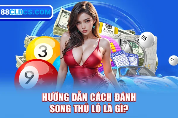 Hướng dẫn cách đánh song thủ lô là gì?