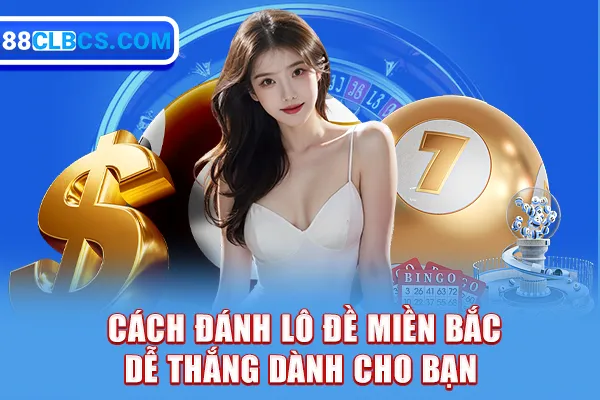 Cách đánh lô đề miền Bắc dễ thắng dành cho bạn