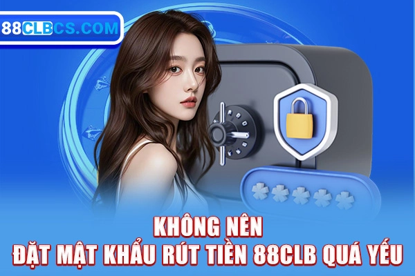 Không nên đặt mật khẩu rút tiền 88clb quá yếu