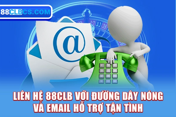 Liên hệ 88CLB với đường dây nóng và email hỗ trợ tận tình