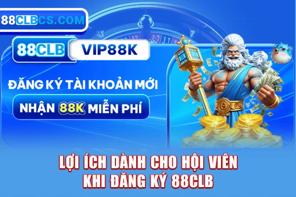 Lợi ích dành cho hội viên khi đăng ký 88CLB