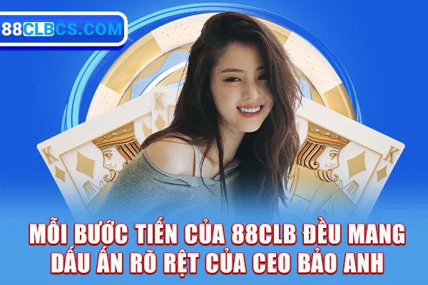 Mỗi bước tiến của 88CLB đều mang dấu ấn rõ rệt của CEO Bảo Anh