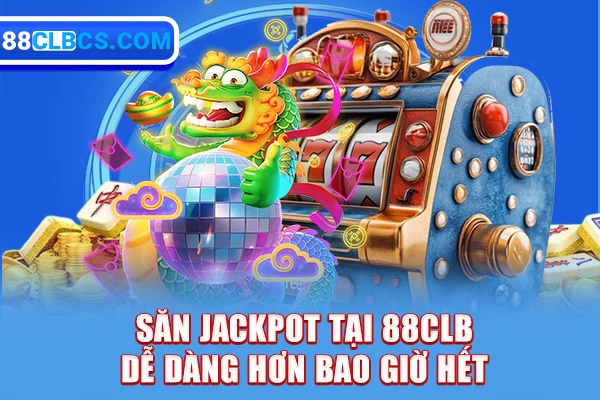 Săn Jackpot tại 88CLB dễ dàng hơn bao giờ hết